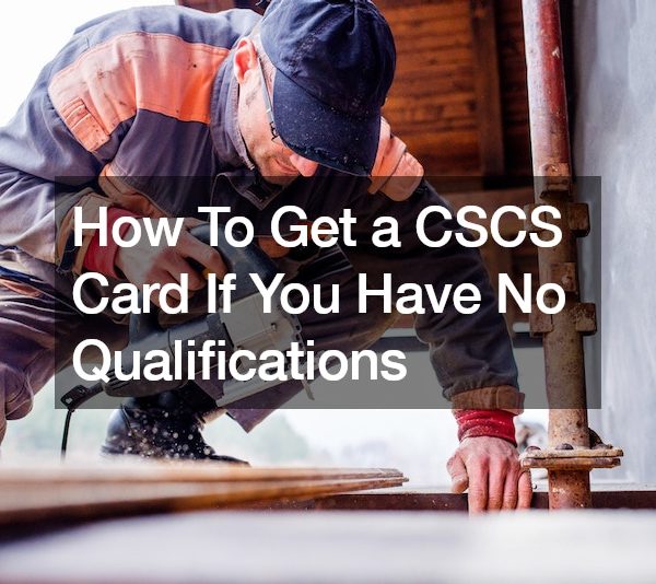 How To Get a CSCS Card If You Have No Qualifications