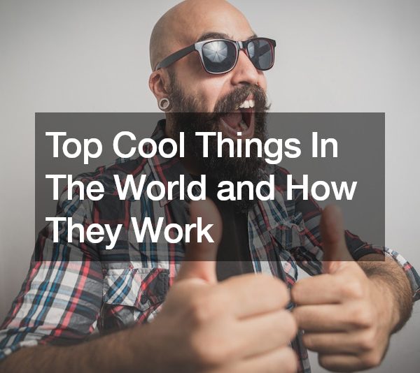 Top Cool Things In The World and How They Work