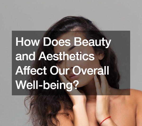 How Does Beauty and Aesthetics Affect Our Overall Well-being?