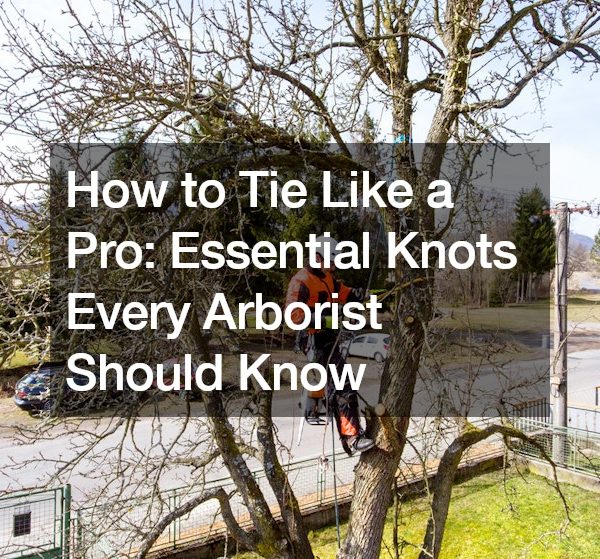 How to Tie Like a Pro Essential Knots Every Arborist Should Know